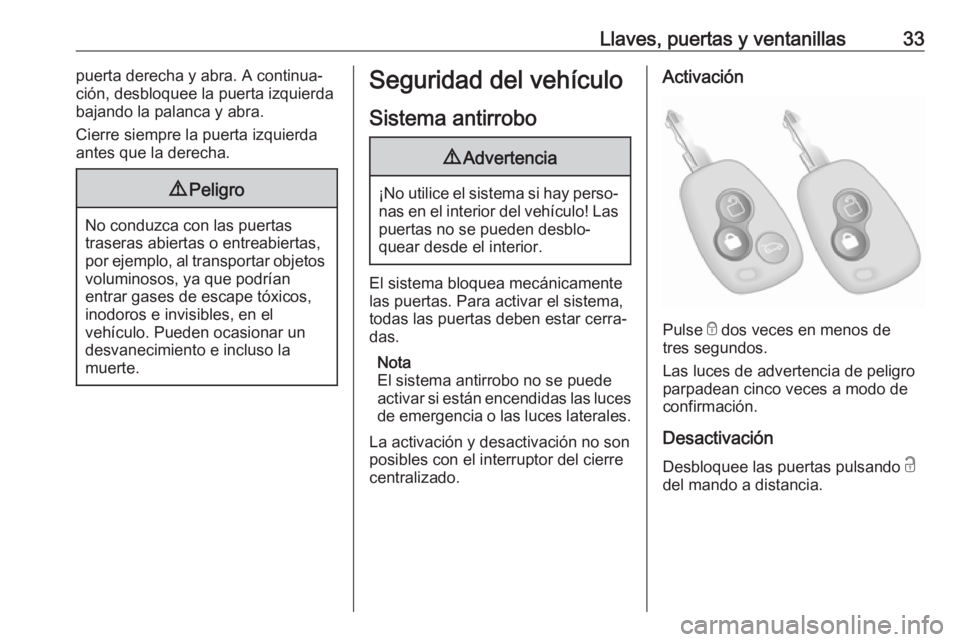 OPEL MOVANO_B 2018  Manual de Instrucciones (in Spanish) Llaves, puertas y ventanillas33puerta derecha y abra. A continua‐
ción, desbloquee la puerta izquierda
bajando la palanca y abra.
Cierre siempre la puerta izquierda
antes que la derecha.9 Peligro
N