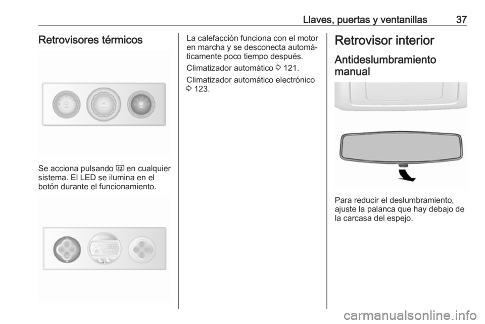 OPEL MOVANO_B 2018  Manual de Instrucciones (in Spanish) Llaves, puertas y ventanillas37Retrovisores térmicos
Se acciona pulsando Ü en cualquier
sistema. El LED se ilumina en el botón durante el funcionamiento.
La calefacción funciona con el motor
en ma