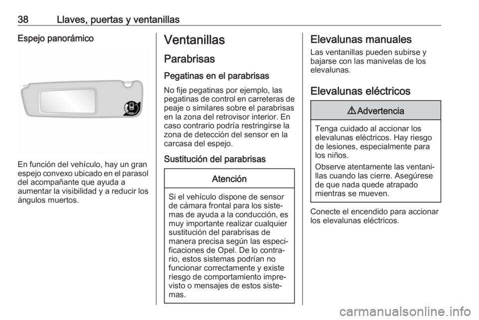 OPEL MOVANO_B 2018  Manual de Instrucciones (in Spanish) 38Llaves, puertas y ventanillasEspejo panorámico
En función del vehículo, hay un gran
espejo convexo ubicado en el parasol del acompañante que ayuda a
aumentar la visibilidad y a reducir los ángu