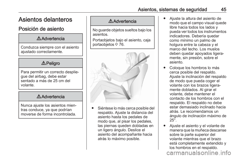 OPEL MOVANO_B 2018  Manual de Instrucciones (in Spanish) Asientos, sistemas de seguridad45Asientos delanteros
Posición de asiento9 Advertencia
Conduzca siempre con el asiento
ajustado correctamente.
9 Peligro
Para permitir un correcto desplie‐
gue del ai