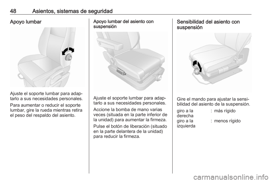 OPEL MOVANO_B 2018  Manual de Instrucciones (in Spanish) 48Asientos, sistemas de seguridadApoyo lumbar
Ajuste el soporte lumbar para adap‐
tarlo a sus necesidades personales.
Para aumentar o reducir el soporte
lumbar, gire la rueda mientras retira el peso