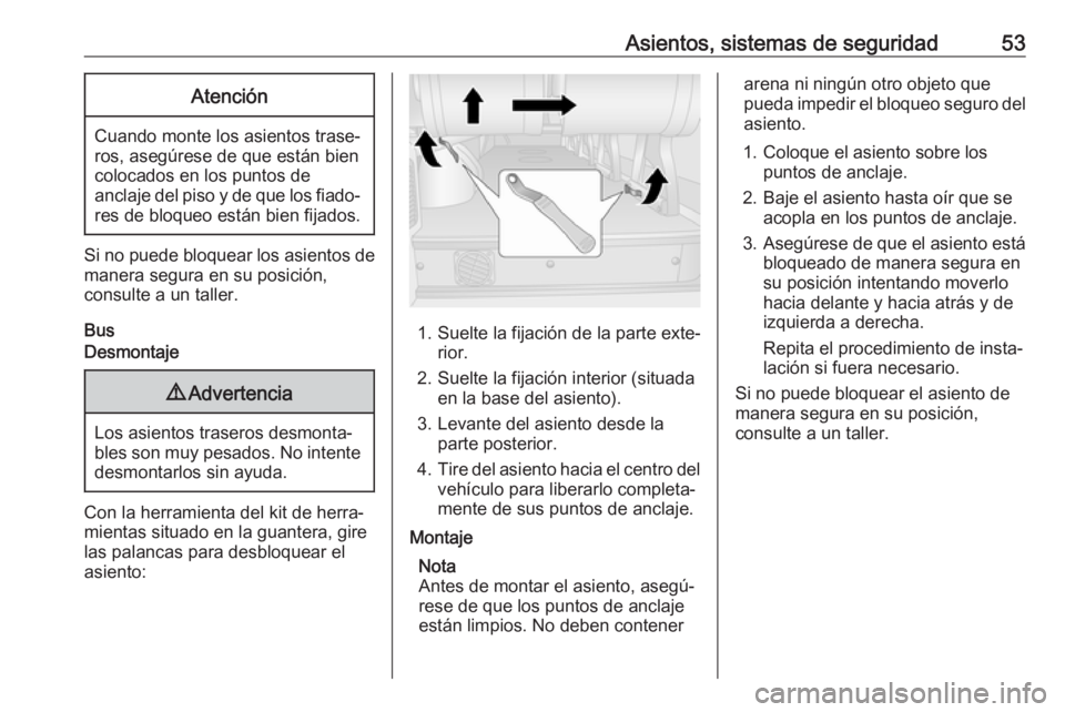 OPEL MOVANO_B 2018  Manual de Instrucciones (in Spanish) Asientos, sistemas de seguridad53Atención
Cuando monte los asientos trase‐
ros, asegúrese de que están bien colocados en los puntos de
anclaje del piso y de que los fiado‐ res de bloqueo están