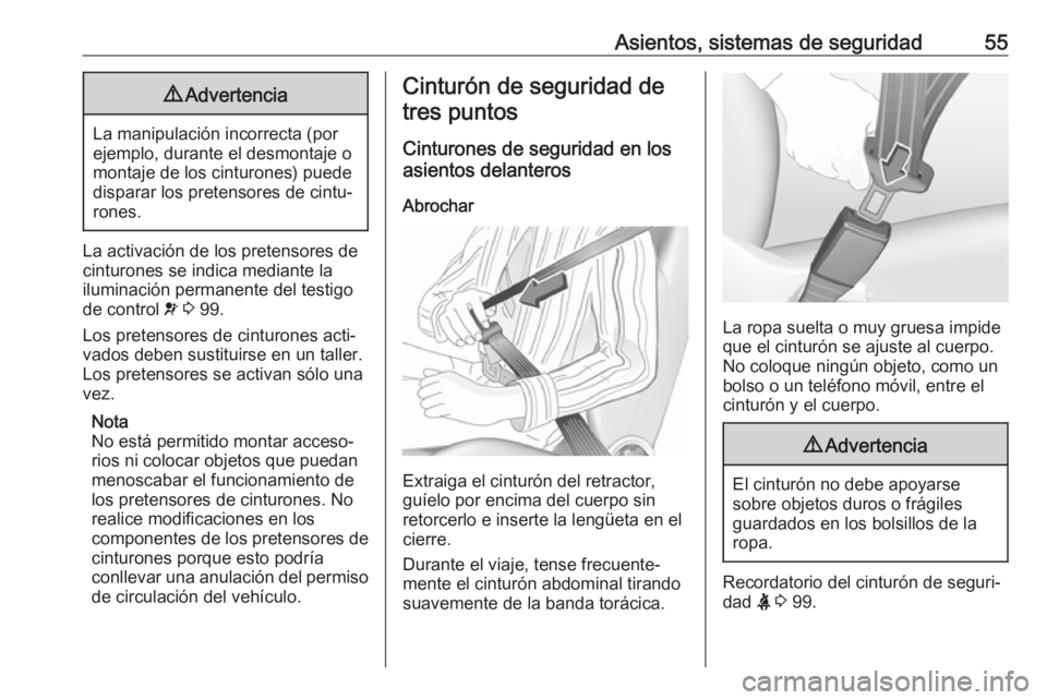 OPEL MOVANO_B 2018  Manual de Instrucciones (in Spanish) Asientos, sistemas de seguridad559Advertencia
La manipulación incorrecta (por
ejemplo, durante el desmontaje o
montaje de los cinturones) puede
disparar los pretensores de cintu‐
rones.
La activaci