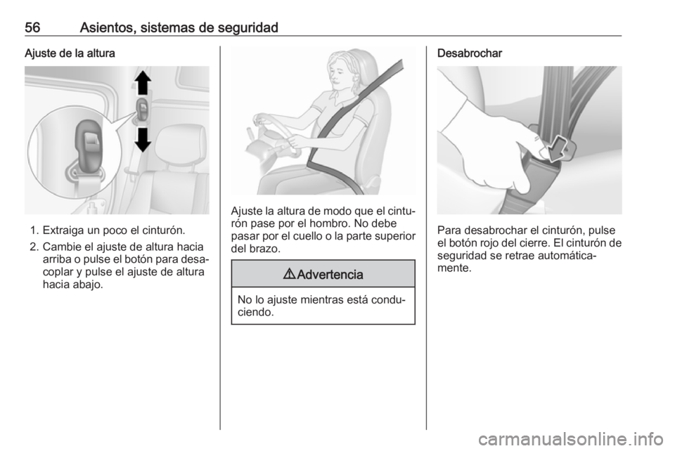 OPEL MOVANO_B 2018  Manual de Instrucciones (in Spanish) 56Asientos, sistemas de seguridadAjuste de la altura
1. Extraiga un poco el cinturón.
2. Cambie el ajuste de altura hacia arriba o pulse el botón para desa‐coplar y pulse el ajuste de altura
hacia