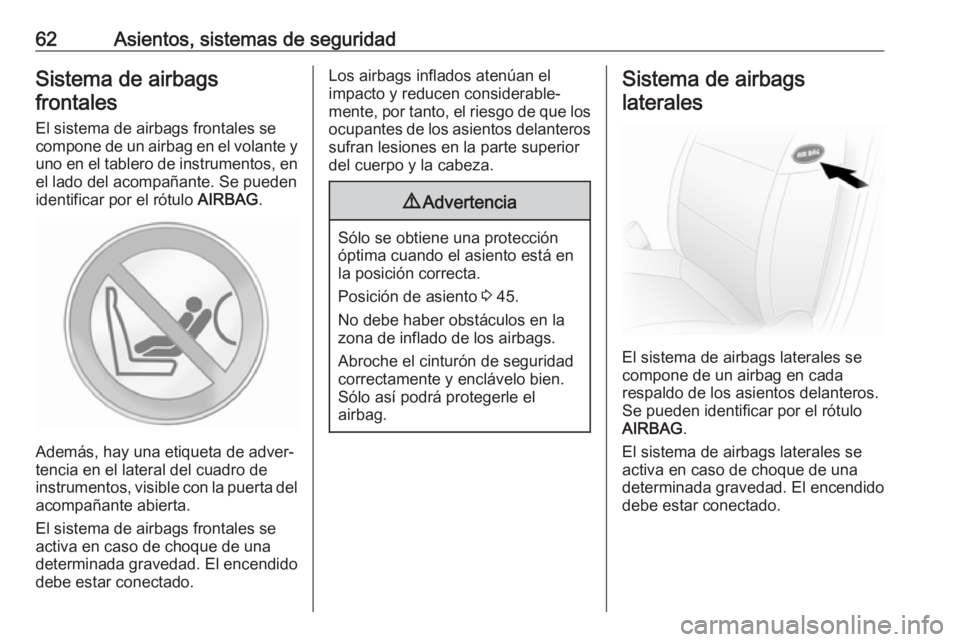 OPEL MOVANO_B 2018  Manual de Instrucciones (in Spanish) 62Asientos, sistemas de seguridadSistema de airbagsfrontales
El sistema de airbags frontales se
compone de un airbag en el volante y
uno en el tablero de instrumentos, en el lado del acompañante. Se 