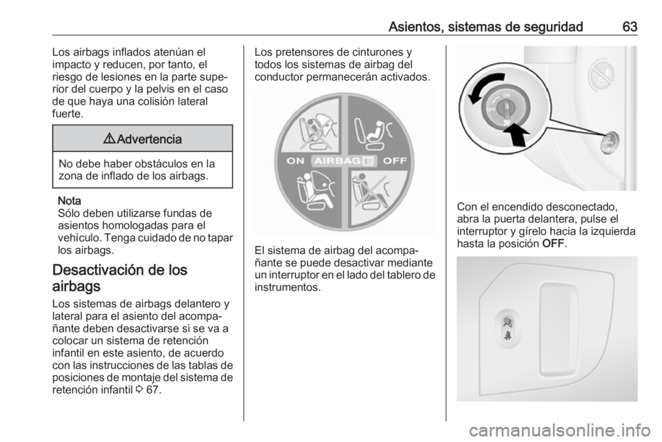 OPEL MOVANO_B 2018  Manual de Instrucciones (in Spanish) Asientos, sistemas de seguridad63Los airbags inflados atenúan el
impacto y reducen, por tanto, el
riesgo de lesiones en la parte supe‐
rior del cuerpo y la pelvis en el caso
de que haya una colisi�