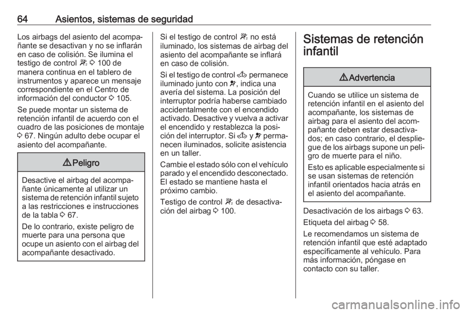 OPEL MOVANO_B 2018  Manual de Instrucciones (in Spanish) 64Asientos, sistemas de seguridadLos airbags del asiento del acompa‐
ñante se desactivan y no se inflarán
en caso de colisión. Se ilumina el
testigo de control  W 3  100 de
manera continua en el 