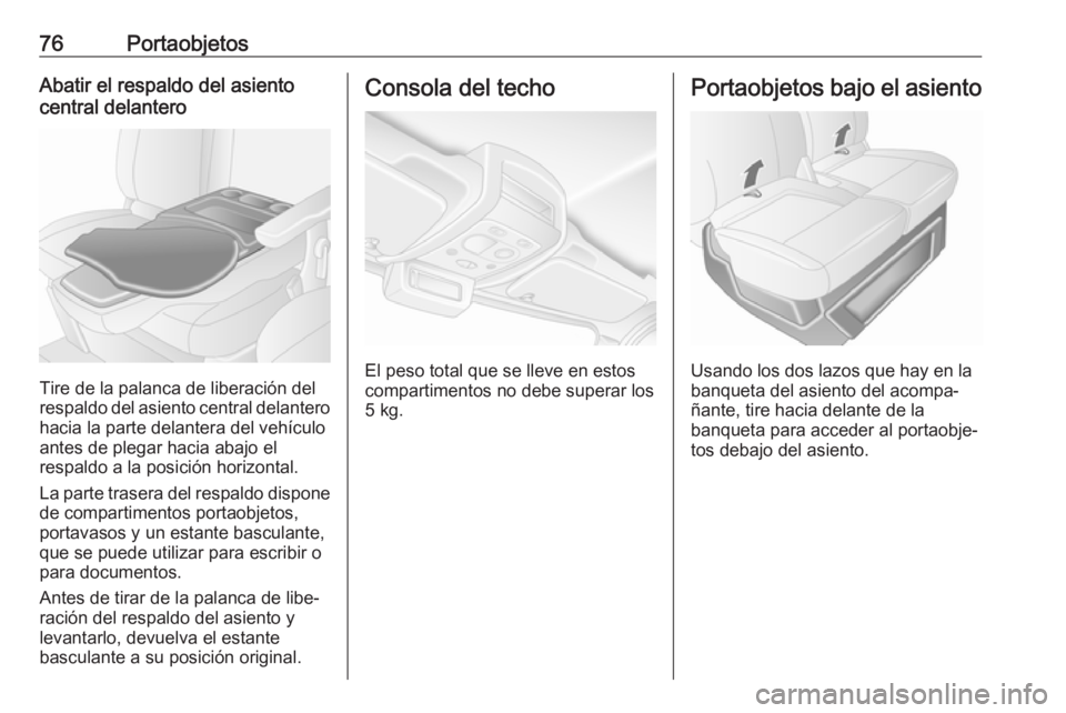 OPEL MOVANO_B 2018  Manual de Instrucciones (in Spanish) 76PortaobjetosAbatir el respaldo del asiento
central delantero
Tire de la palanca de liberación del
respaldo del asiento central delantero hacia la parte delantera del vehículo
antes de plegar hacia