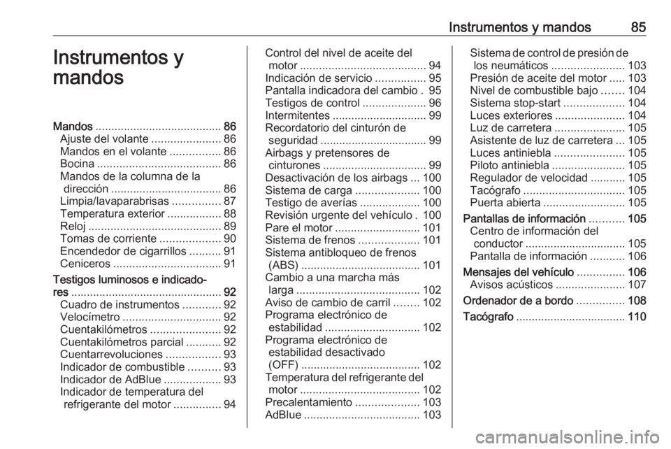 OPEL MOVANO_B 2018  Manual de Instrucciones (in Spanish) Instrumentos y mandos85Instrumentos y
mandosMandos ........................................ 86
Ajuste del volante ......................86
Mandos en el volante ................86
Bocina ..............