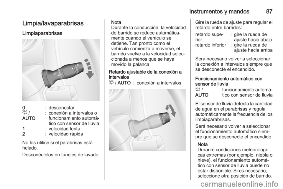 OPEL MOVANO_B 2018  Manual de Instrucciones (in Spanish) Instrumentos y mandos87Limpia/lavaparabrisas
Limpiaparabrisas0:desconectarP  /
AUTO:conexión a intervalos o
funcionamiento automá‐
tico con sensor de lluvia1:velocidad lenta2:velocidad rápida
No 