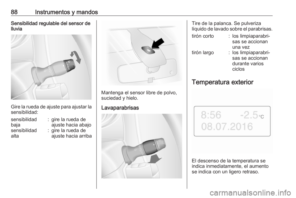 OPEL MOVANO_B 2018  Manual de Instrucciones (in Spanish) 88Instrumentos y mandosSensibilidad regulable del sensor de
lluvia
Gire la rueda de ajuste para ajustar la
sensibilidad:
sensibilidad
baja:gire la rueda de
ajuste hacia abajosensibilidad
alta:gire la 