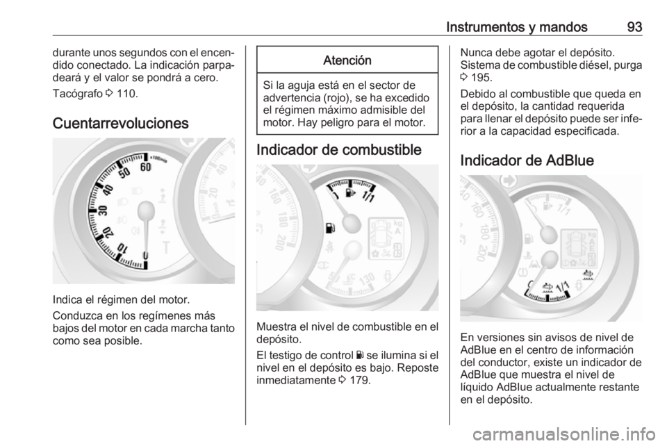 OPEL MOVANO_B 2018  Manual de Instrucciones (in Spanish) Instrumentos y mandos93durante unos segundos con el encen‐
dido conectado. La indicación parpa‐
deará y el valor se pondrá a cero.
Tacógrafo  3 110.
Cuentarrevoluciones
Indica el régimen del 