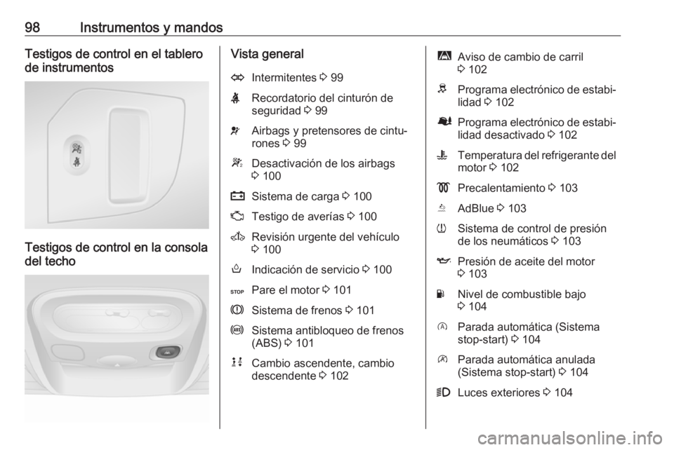 OPEL MOVANO_B 2018  Manual de Instrucciones (in Spanish) 98Instrumentos y mandosTestigos de control en el tablero
de instrumentos
Testigos de control en la consola
del techo
Vista generalOIntermitentes  3 99XRecordatorio del cinturón de
seguridad  3 99vAir