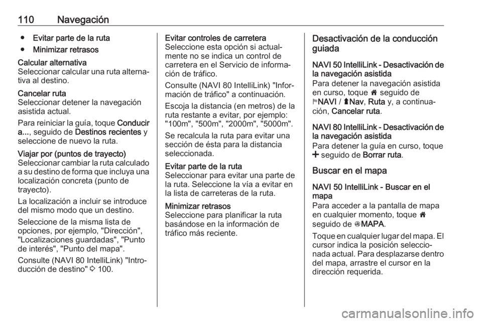 OPEL VIVARO B 2018.5  Manual de infoentretenimiento (in Spanish) 110Navegación●Evitar parte de la ruta
● Minimizar retrasosCalcular alternativa
Seleccionar calcular una ruta alterna‐
tiva al destino.Cancelar ruta
Seleccionar detener la navegación
asistida a
