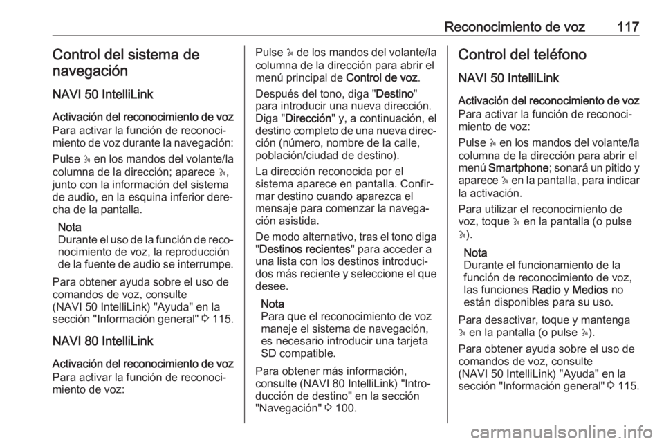 OPEL MOVANO_B 2018.5  Manual de infoentretenimiento (in Spanish) Reconocimiento de voz117Control del sistema denavegación
NAVI 50 IntelliLink
Activación del reconocimiento de voz Para activar la función de reconoci‐miento de voz durante la navegación:
Pulse  