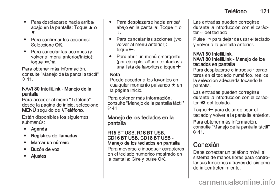OPEL MOVANO_B 2018.5 Manual de infoentretenimiento (in Spanish) Teléfono121● Para desplazarse hacia arriba/abajo en la pantalla: Toque R o
S .
● Para confirmar las acciones: Seleccione OK.
● Para cancelar las acciones (y volver al menú anterior/Inicio):
OPEL MOVANO_B 2018.5 Manual de infoentretenimiento (in Spanish) Teléfono121● Para desplazarse hacia arriba/abajo en la pantalla: Toque R o
S .
● Para confirmar las acciones: Seleccione OK.
● Para cancelar las acciones (y volver al menú anterior/Inicio):