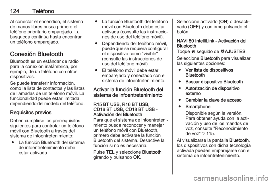OPEL MOVANO_B 2018.5  Manual de infoentretenimiento (in Spanish) 124TeléfonoAl conectar el encendido, el sistema
de manos libres busca primero el
teléfono prioritario emparejado. La
búsqueda continúa hasta encontrar
un teléfono emparejado.
Conexión Bluetooth
