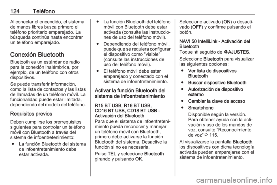 OPEL MOVANO_B 2018.5 Manual de infoentretenimiento (in Spanish) 124TeléfonoAl conectar el encendido, el sistema
de manos libres busca primero el
teléfono prioritario emparejado. La
búsqueda continúa hasta encontrar
un teléfono emparejado.
Conexión Bluetooth
OPEL MOVANO_B 2018.5 Manual de infoentretenimiento (in Spanish) 124TeléfonoAl conectar el encendido, el sistema
de manos libres busca primero el
teléfono prioritario emparejado. La
búsqueda continúa hasta encontrar
un teléfono emparejado.
Conexión Bluetooth