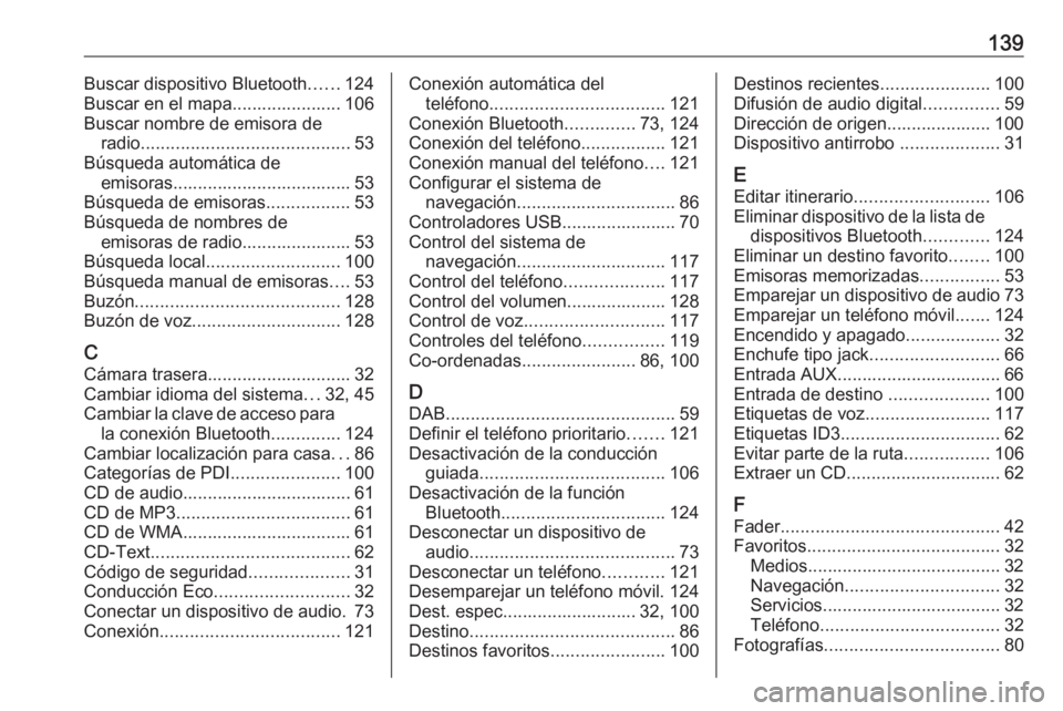 OPEL MOVANO_B 2018.5 Manual de infoentretenimiento (in Spanish) 139Buscar dispositivo Bluetooth......124
Buscar en el mapa...................... 106
Buscar nombre de emisora de radio .......................................... 53
Búsqueda automática de emisoras.. OPEL MOVANO_B 2018.5 Manual de infoentretenimiento (in Spanish) 139Buscar dispositivo Bluetooth......124
Buscar en el mapa...................... 106
Buscar nombre de emisora de radio .......................................... 53
Búsqueda automática de emisoras..