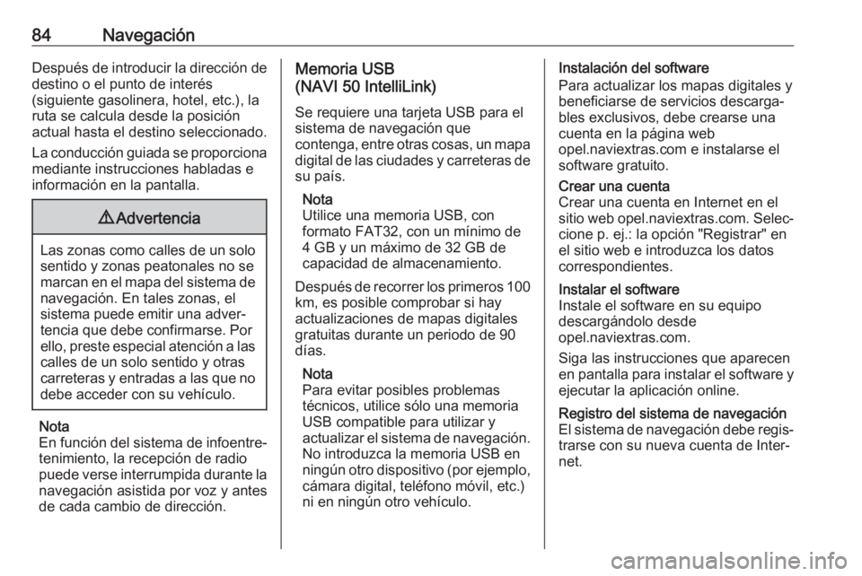 OPEL MOVANO_B 2018.5 Manual de infoentretenimiento (in Spanish) 84NavegaciónDespués de introducir la dirección de
destino o el punto de interés
(siguiente gasolinera, hotel, etc.), la
ruta se calcula desde la posición
actual hasta el destino seleccionado.
La OPEL MOVANO_B 2018.5 Manual de infoentretenimiento (in Spanish) 84NavegaciónDespués de introducir la dirección de
destino o el punto de interés
(siguiente gasolinera, hotel, etc.), la
ruta se calcula desde la posición
actual hasta el destino seleccionado.
La