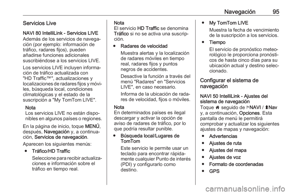OPEL VIVARO B 2018.5 Manual de infoentretenimiento (in Spanish) Navegación95Servicios LiveNAVI 80 IntelliLink - Servicios LIVE
Además de los servicios de navega‐
ción (por ejemplo: información de
tráfico, radares fijos), pueden
añadirse funciones adicional OPEL VIVARO B 2018.5 Manual de infoentretenimiento (in Spanish) Navegación95Servicios LiveNAVI 80 IntelliLink - Servicios LIVE
Además de los servicios de navega‐
ción (por ejemplo: información de
tráfico, radares fijos), pueden
añadirse funciones adicional