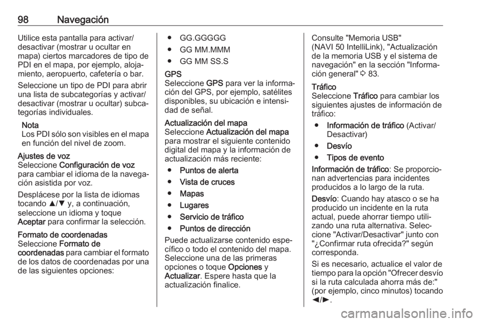 OPEL VIVARO B 2018.5 Manual de infoentretenimiento (in Spanish) 98NavegaciónUtilice esta pantalla para activar/desactivar (mostrar u ocultar en
mapa) ciertos marcadores de tipo de
PDI en el mapa, por ejemplo, aloja‐
miento, aeropuerto, cafetería o bar.
Selecci OPEL VIVARO B 2018.5 Manual de infoentretenimiento (in Spanish) 98NavegaciónUtilice esta pantalla para activar/desactivar (mostrar u ocultar en
mapa) ciertos marcadores de tipo de
PDI en el mapa, por ejemplo, aloja‐
miento, aeropuerto, cafetería o bar.
Selecci