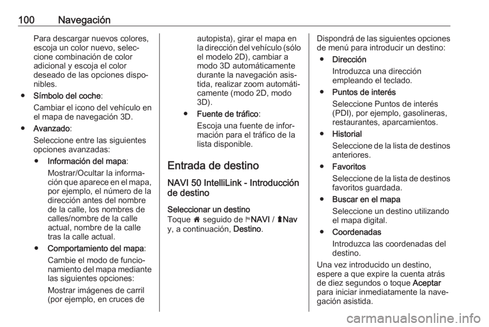 OPEL VIVARO B 2018.5 Manual de infoentretenimiento (in Spanish) 100NavegaciónPara descargar nuevos colores,
escoja un color nuevo, selec‐ cione combinación de color
adicional y escoja el color
deseado de las opciones dispo‐
nibles.
● Símbolo del coche :
C OPEL VIVARO B 2018.5 Manual de infoentretenimiento (in Spanish) 100NavegaciónPara descargar nuevos colores,
escoja un color nuevo, selec‐ cione combinación de color
adicional y escoja el color
deseado de las opciones dispo‐
nibles.
● Símbolo del coche :
C