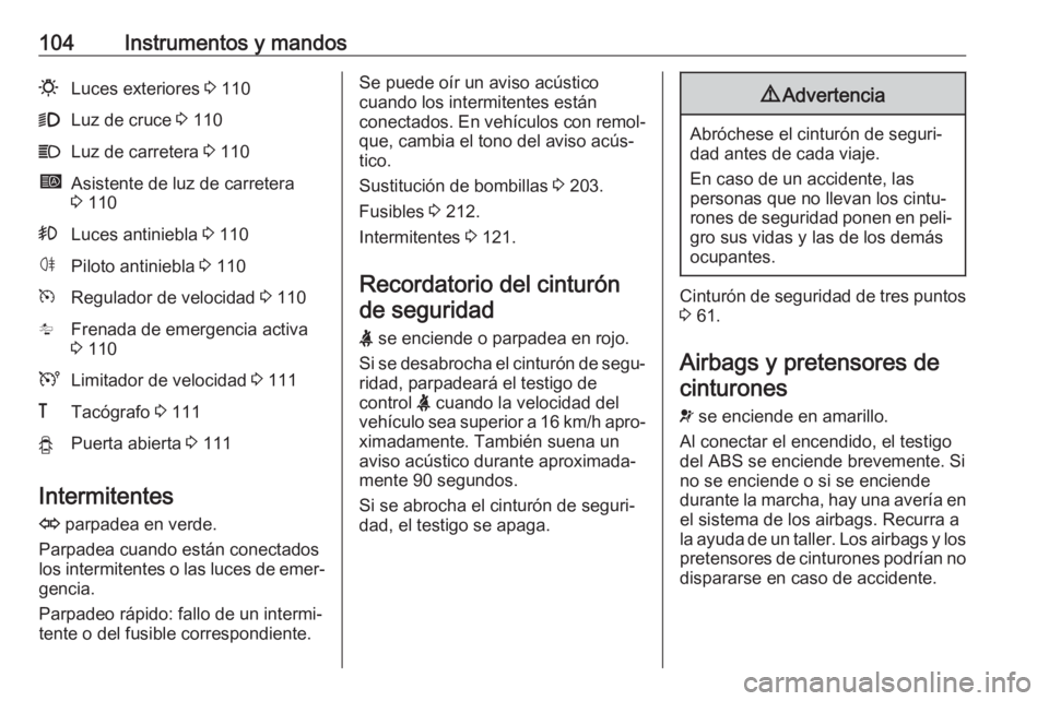 OPEL MOVANO_B 2018.5 Manual de Instrucciones (in Spanish) 104Instrumentos y mandos0Luces exteriores 3 1109Luz de cruce 3 110CLuz de carretera 3 110íAsistente de luz de carretera
3 110>Luces antiniebla 3 110øPiloto antiniebla 3 110mRegulador de velocid OPEL MOVANO_B 2018.5 Manual de Instrucciones (in Spanish) 104Instrumentos y mandos0Luces exteriores 3 1109Luz de cruce 3 110CLuz de carretera 3 110íAsistente de luz de carretera
3 110>Luces antiniebla 3 110øPiloto antiniebla 3 110mRegulador de velocid