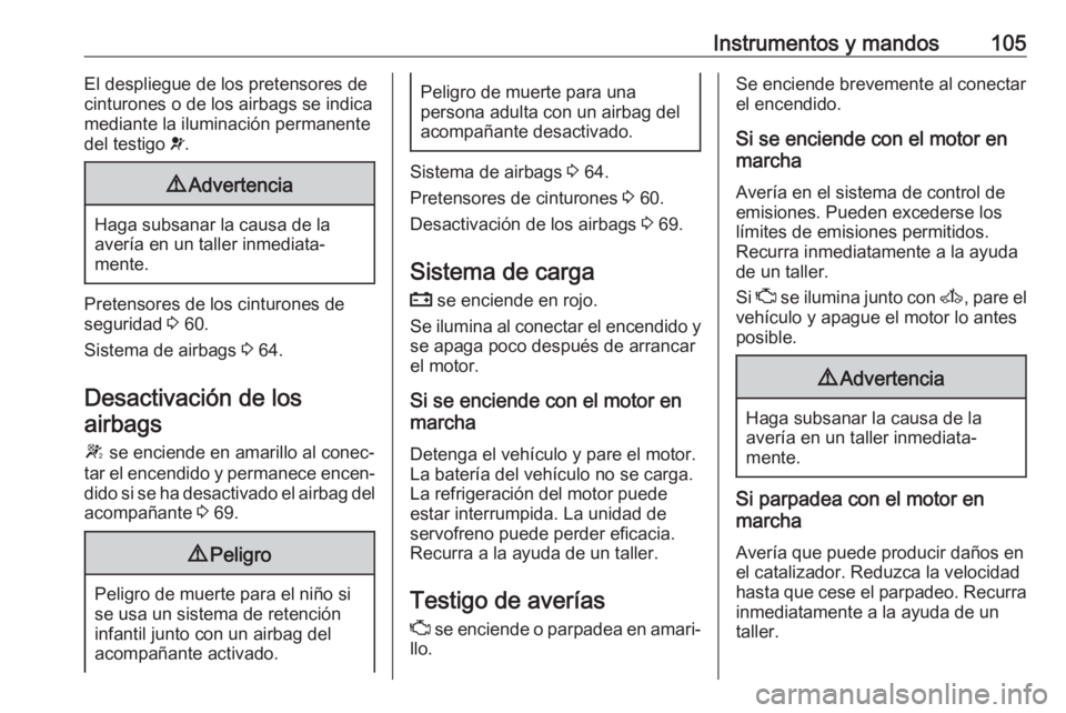 OPEL MOVANO_B 2018.5 Manual de Instrucciones (in Spanish) Instrumentos y mandos105El despliegue de los pretensores de
cinturones o de los airbags se indica
mediante la iluminación permanente
del testigo v.9 Advertencia
Haga subsanar la causa de la
avería OPEL MOVANO_B 2018.5 Manual de Instrucciones (in Spanish) Instrumentos y mandos105El despliegue de los pretensores de
cinturones o de los airbags se indica
mediante la iluminación permanente
del testigo v.9 Advertencia
Haga subsanar la causa de la
avería