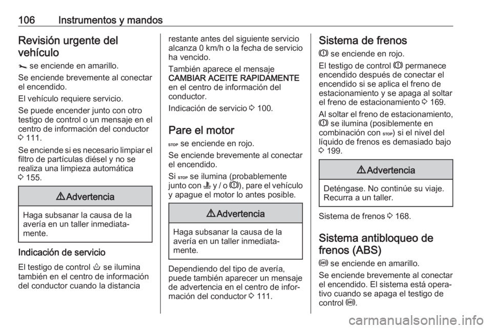 OPEL MOVANO_B 2018.5 Manual de Instrucciones (in Spanish) 106Instrumentos y mandosRevisión urgente delvehículo
j se enciende en amarillo.
Se enciende brevemente al conectar
el encendido.
El vehículo requiere servicio.
Se puede encender junto con otro
tes OPEL MOVANO_B 2018.5 Manual de Instrucciones (in Spanish) 106Instrumentos y mandosRevisión urgente delvehículo
j se enciende en amarillo.
Se enciende brevemente al conectar
el encendido.
El vehículo requiere servicio.
Se puede encender junto con otro
tes