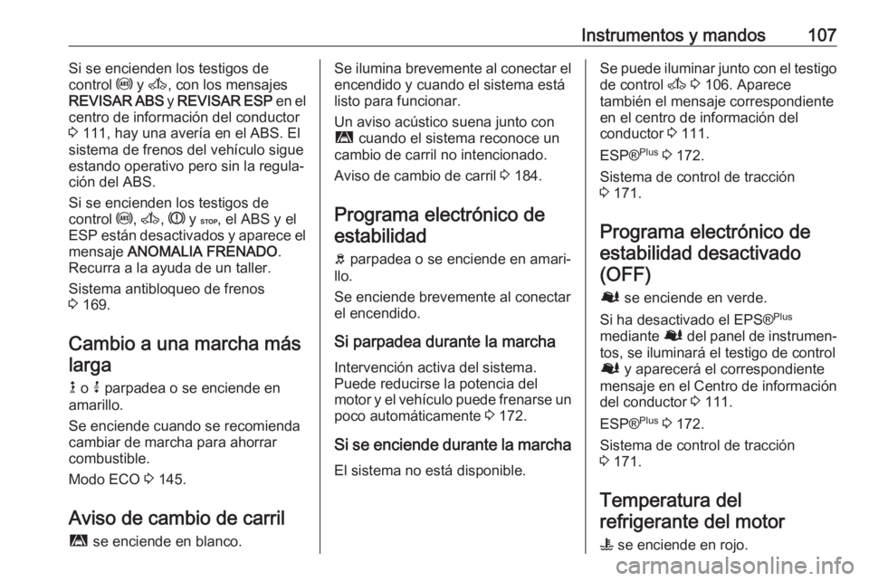 OPEL MOVANO_B 2018.5 Manual de Instrucciones (in Spanish) Instrumentos y mandos107Si se encienden los testigos de
control u y A , con los mensajes
REVISAR ABS y REVISAR ESP en el
centro de información del conductor
3 111, hay una avería en el ABS. El
s OPEL MOVANO_B 2018.5 Manual de Instrucciones (in Spanish) Instrumentos y mandos107Si se encienden los testigos de
control u y A , con los mensajes
REVISAR ABS y REVISAR ESP en el
centro de información del conductor
3 111, hay una avería en el ABS. El
s