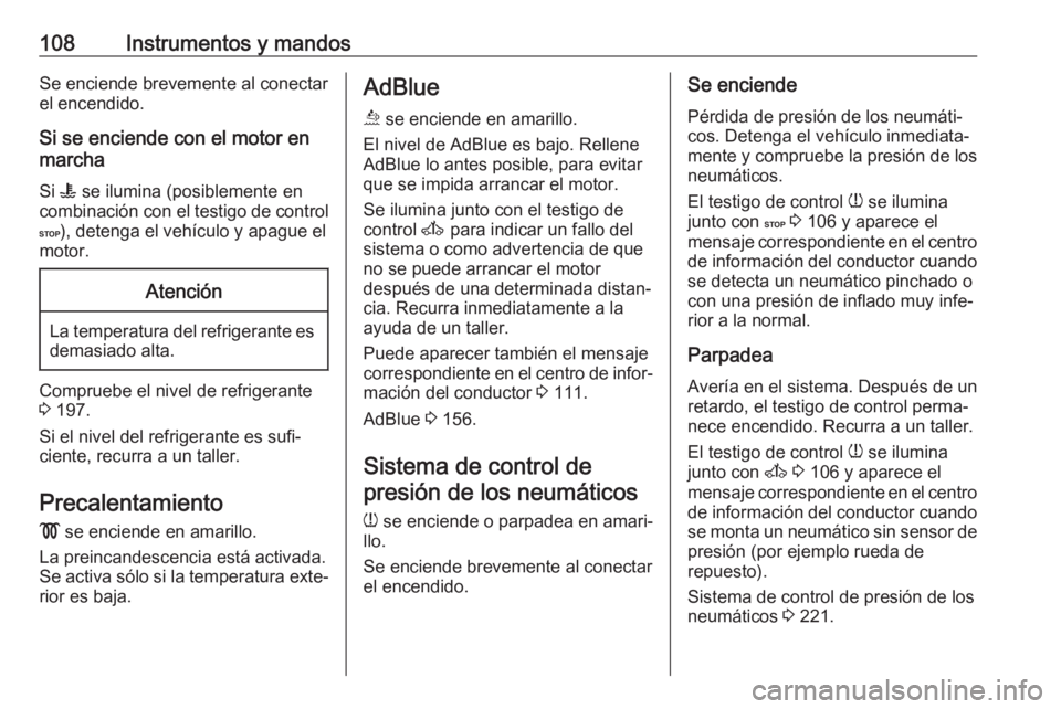 OPEL MOVANO_B 2018.5 Manual de Instrucciones (in Spanish) 108Instrumentos y mandosSe enciende brevemente al conectar
el encendido.
Si se enciende con el motor en
marcha
Si W se ilumina (posiblemente en
combinación con el testigo de control
C ), detenga el OPEL MOVANO_B 2018.5 Manual de Instrucciones (in Spanish) 108Instrumentos y mandosSe enciende brevemente al conectar
el encendido.
Si se enciende con el motor en
marcha
Si W se ilumina (posiblemente en
combinación con el testigo de control
C ), detenga el