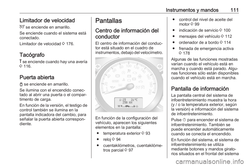 OPEL MOVANO_B 2018.5 Manual de Instrucciones (in Spanish) Instrumentos y mandos111Limitador de velocidad
U se enciende en amarillo.
Se enciende cuando el sistema está
conectado.
Limitador de velocidad 3 176.
Tacógrafo & se enciende cuando hay una averí OPEL MOVANO_B 2018.5 Manual de Instrucciones (in Spanish) Instrumentos y mandos111Limitador de velocidad
U se enciende en amarillo.
Se enciende cuando el sistema está
conectado.
Limitador de velocidad 3 176.
Tacógrafo & se enciende cuando hay una averí