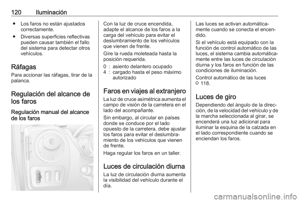OPEL MOVANO_B 2018.5  Manual de Instrucciones (in Spanish) 120Iluminación● Los faros no están ajustadoscorrectamente.
● Diversas superficies reflectivas pueden causar también el fallo
del sistema para detectar otros
vehículos.
Ráfagas Para accionar l