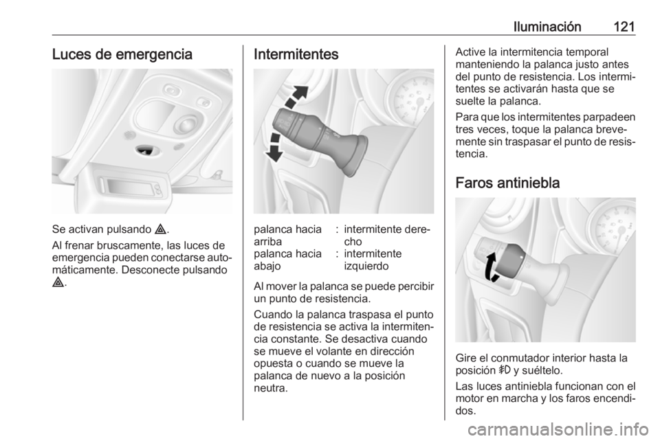 OPEL MOVANO_B 2018.5  Manual de Instrucciones (in Spanish) Iluminación121Luces de emergencia
Se activan pulsando ¨.
Al frenar bruscamente, las luces de
emergencia pueden conectarse auto‐
máticamente. Desconecte pulsando
¨ .
Intermitentespalanca hacia
ar