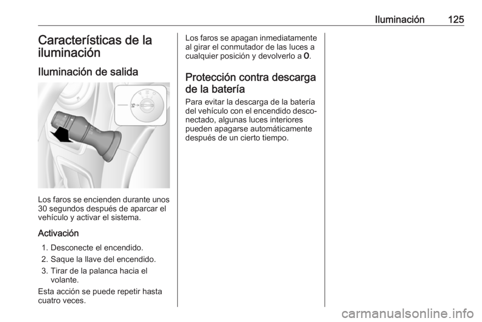 OPEL MOVANO_B 2018.5  Manual de Instrucciones (in Spanish) Iluminación125Características de la
iluminación
Iluminación de salida
Los faros se encienden durante unos
30 segundos después de aparcar el
vehículo y activar el sistema.
Activación 1. Desconec
