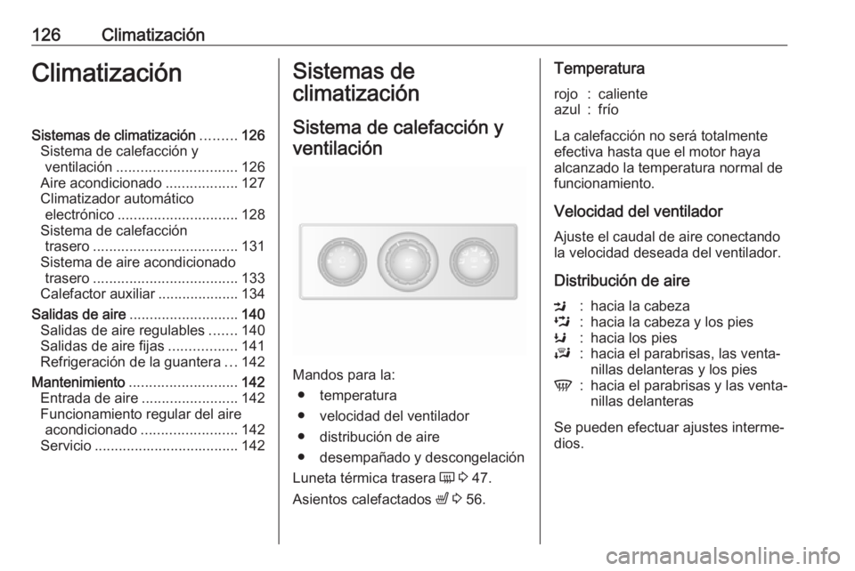 OPEL MOVANO_B 2018.5  Manual de Instrucciones (in Spanish) 126ClimatizaciónClimatizaciónSistemas de climatización.........126
Sistema de calefacción y ventilación .............................. 126
Aire acondicionado ..................127
Climatizador au