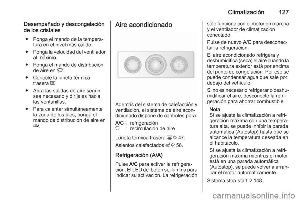OPEL MOVANO_B 2018.5  Manual de Instrucciones (in Spanish) Climatización127Desempañado y descongelación
de los cristales
● Ponga el mando de la tempera‐ tura en el nivel más cálido.
● Ponga la velocidad del ventilador
al máximo.
● Ponga el mando