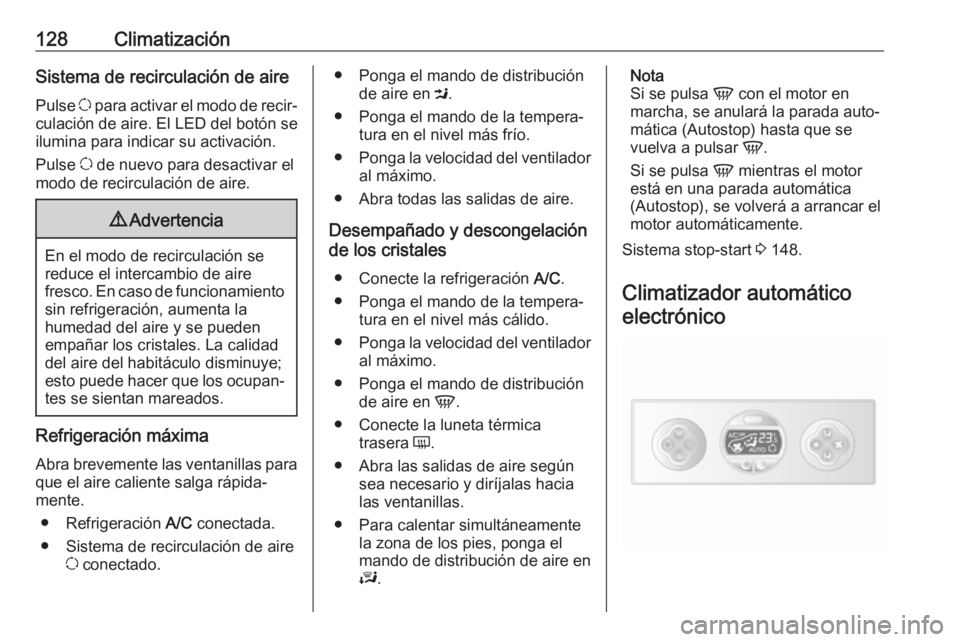 OPEL MOVANO_B 2018.5  Manual de Instrucciones (in Spanish) 128ClimatizaciónSistema de recirculación de aire
Pulse  u para activar el modo de recir‐
culación de aire. El LED del botón se
ilumina para indicar su activación.
Pulse  u de nuevo para desacti