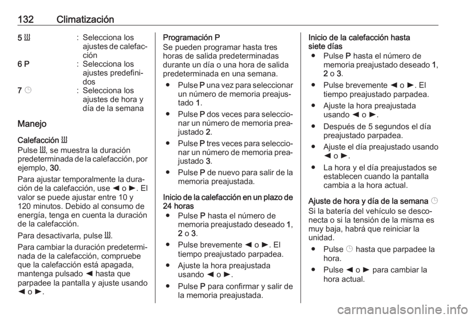 OPEL MOVANO_B 2018.5  Manual de Instrucciones (in Spanish) 132Climatización5 Y:Selecciona los
ajustes de calefac‐ ción6  P:Selecciona los
ajustes predefini‐
dos7  Þ:Selecciona los
ajustes de hora y
día de la semana
Manejo
Calefacción  Y
Pulse  Y, se 