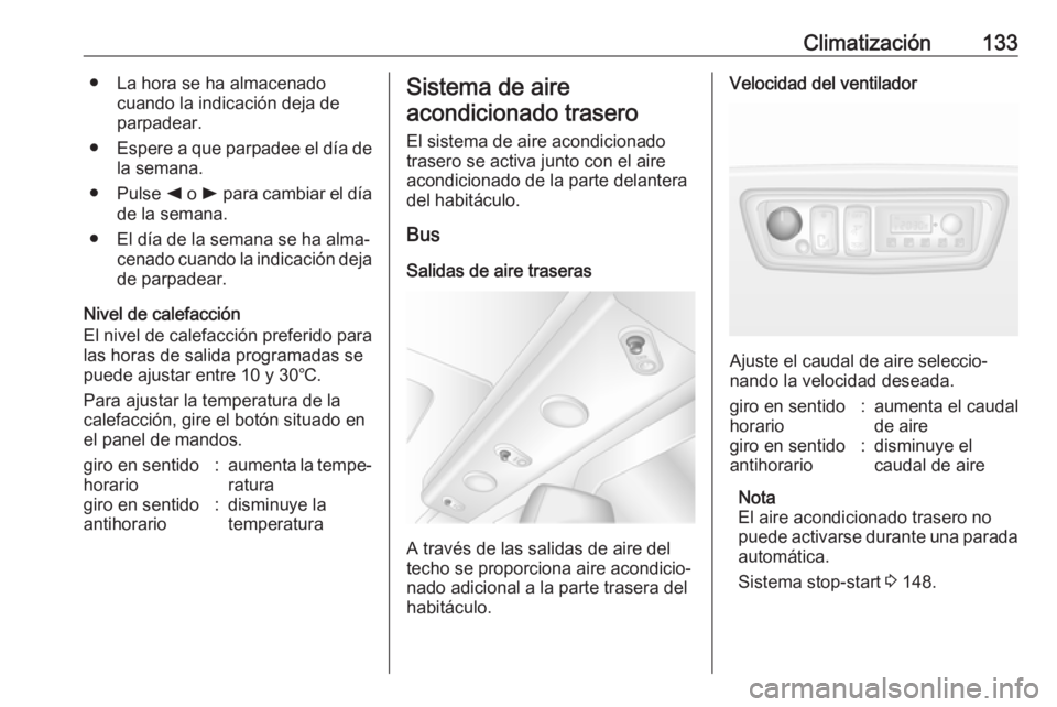 OPEL MOVANO_B 2018.5  Manual de Instrucciones (in Spanish) Climatización133● La hora se ha almacenadocuando la indicación deja de
parpadear.
● Espere a que parpadee el día de
la semana.
● Pulse  k o  l para cambiar el día
de la semana.
● El día d