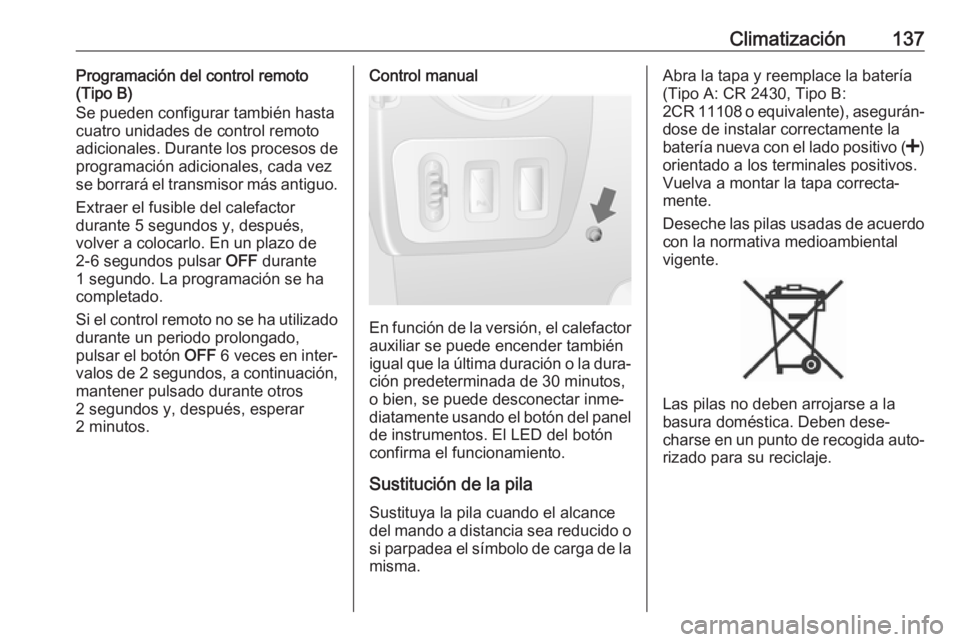 OPEL MOVANO_B 2018.5  Manual de Instrucciones (in Spanish) Climatización137Programación del control remoto
(Tipo B)
Se pueden configurar también hasta
cuatro unidades de control remoto
adicionales. Durante los procesos de
programación adicionales, cada ve