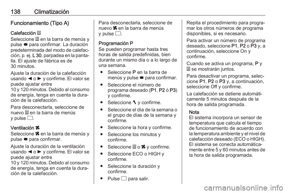 OPEL MOVANO_B 2018.5  Manual de Instrucciones (in Spanish) 138ClimatizaciónFuncionamiento (Tipo A)
Calefacción  Y
Seleccione  Y en la barra de menús y
pulse  G para confirmar. La duración
predeterminada del modo de calefac‐ ción, p. ej.  L 30, parpadea