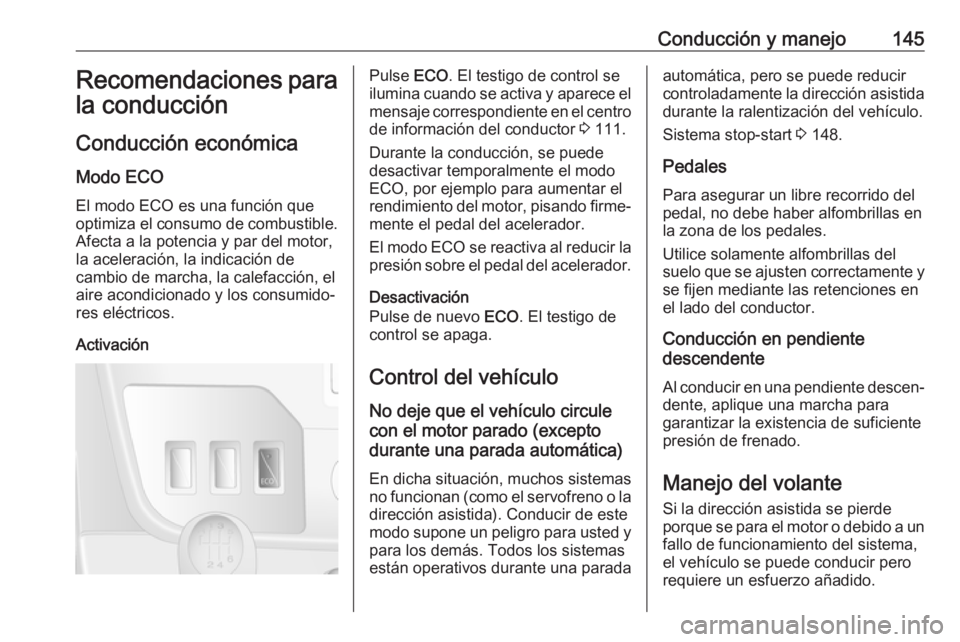 OPEL MOVANO_B 2018.5 Manual de Instrucciones (in Spanish) Conducción y manejo145Recomendaciones para
la conducción
Conducción económica
Modo ECO El modo ECO es una función que
optimiza el consumo de combustible.
Afecta a la potencia y par del motor,
la OPEL MOVANO_B 2018.5 Manual de Instrucciones (in Spanish) Conducción y manejo145Recomendaciones para
la conducción
Conducción económica
Modo ECO El modo ECO es una función que
optimiza el consumo de combustible.
Afecta a la potencia y par del motor,
la
