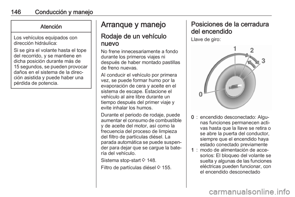 OPEL MOVANO_B 2018.5 Manual de Instrucciones (in Spanish) 146Conducción y manejoAtención
Los vehículos equipados condirección hidráulica:
Si se gira el volante hasta el tope
del recorrido, y se mantiene en
dicha posición durante más de
15 segundos, se OPEL MOVANO_B 2018.5 Manual de Instrucciones (in Spanish) 146Conducción y manejoAtención
Los vehículos equipados condirección hidráulica:
Si se gira el volante hasta el tope
del recorrido, y se mantiene en
dicha posición durante más de
15 segundos, se