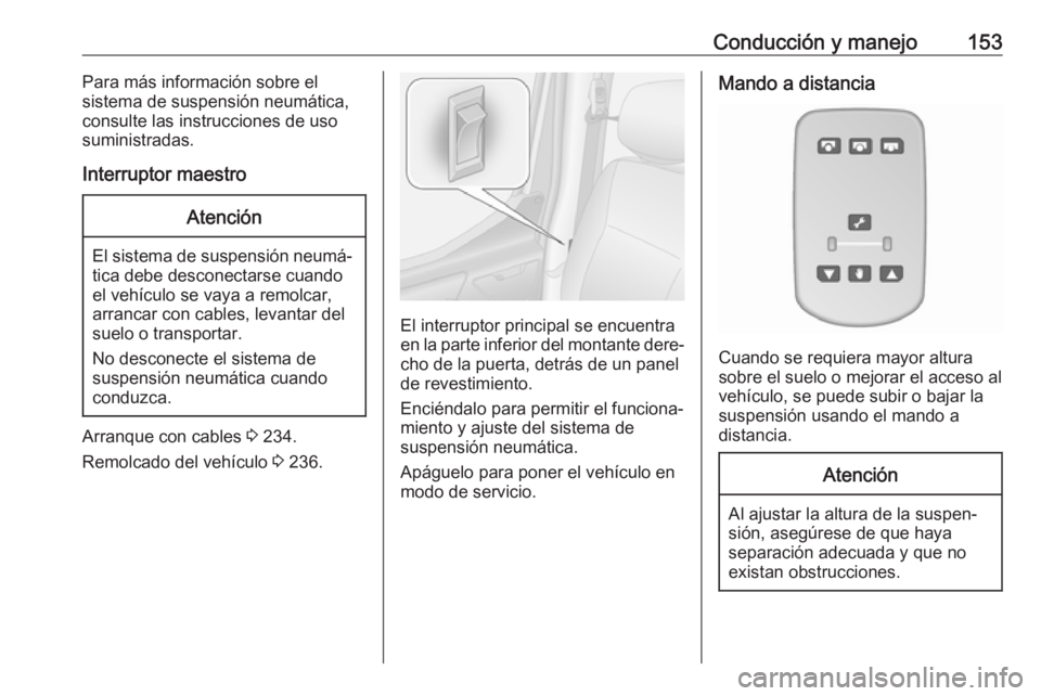 OPEL MOVANO_B 2018.5  Manual de Instrucciones (in Spanish) Conducción y manejo153Para más información sobre el
sistema de suspensión neumática,
consulte las instrucciones de uso
suministradas.
Interruptor maestroAtención
El sistema de suspensión neumá