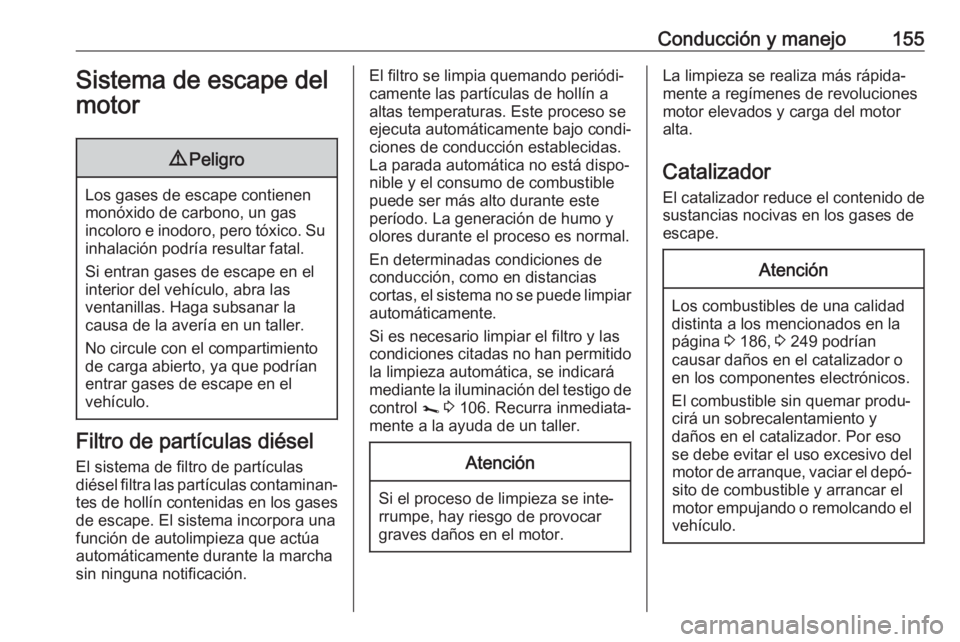 OPEL MOVANO_B 2018.5  Manual de Instrucciones (in Spanish) Conducción y manejo155Sistema de escape del
motor9 Peligro
Los gases de escape contienen
monóxido de carbono, un gas
incoloro e inodoro, pero tóxico. Su inhalación podría resultar fatal.
Si entra