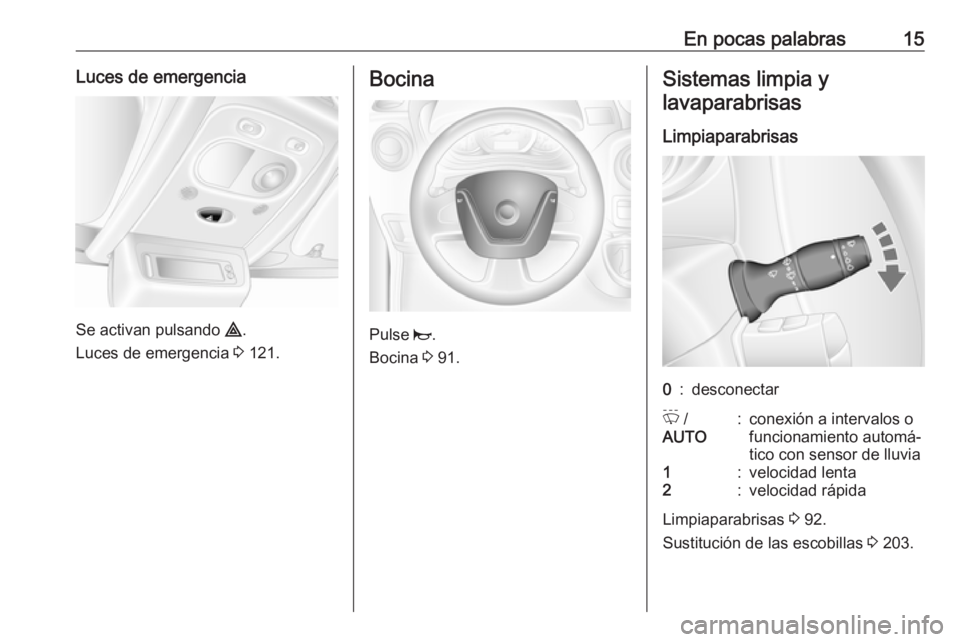 OPEL MOVANO_B 2018.5 Manual de Instrucciones (in Spanish) En pocas palabras15Luces de emergencia
Se activan pulsando ¨.
Luces de emergencia 3 121.
Bocina
Pulse j.
Bocina 3 91.
Sistemas limpia y
lavaparabrisas
Limpiaparabrisas0:desconectarP /
AUTO:conexi OPEL MOVANO_B 2018.5 Manual de Instrucciones (in Spanish) En pocas palabras15Luces de emergencia
Se activan pulsando ¨.
Luces de emergencia 3 121.
Bocina
Pulse j.
Bocina 3 91.
Sistemas limpia y
lavaparabrisas
Limpiaparabrisas0:desconectarP /
AUTO:conexi