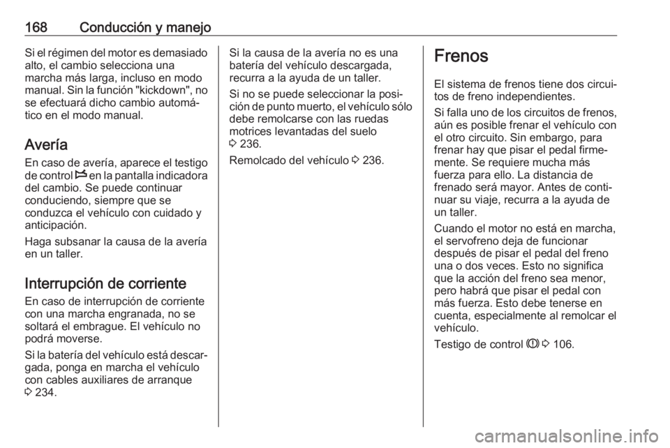 OPEL MOVANO_B 2018.5  Manual de Instrucciones (in Spanish) 168Conducción y manejoSi el régimen del motor es demasiadoalto, el cambio selecciona una
marcha más larga, incluso en modo
manual. Sin la función "kickdown", no se efectuará dicho cambio 