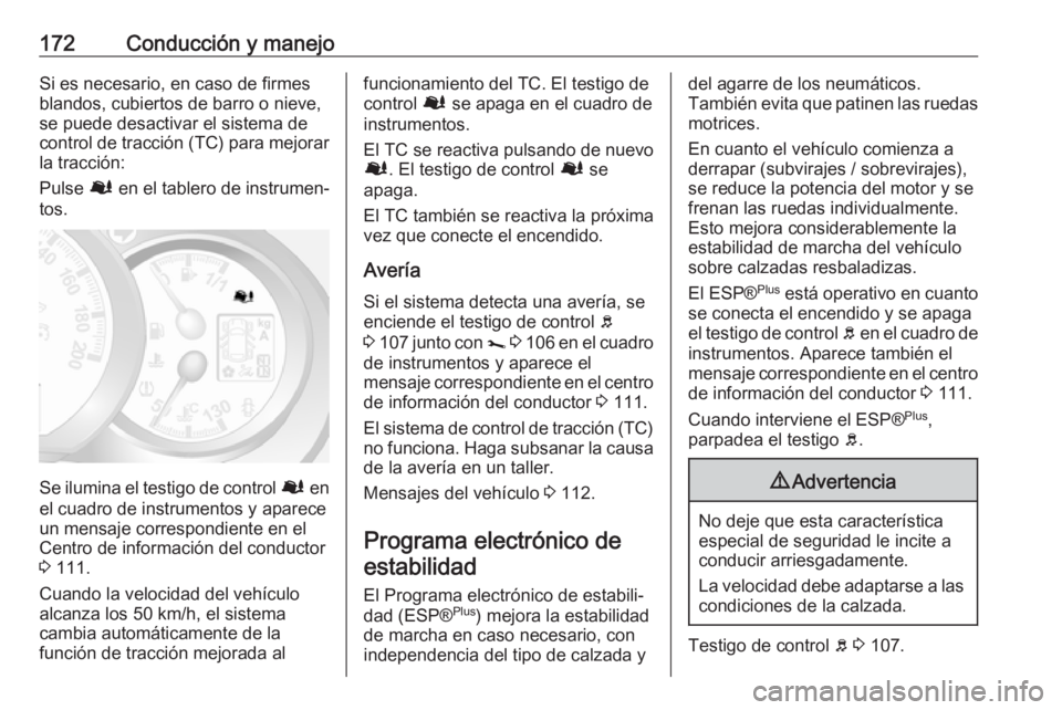 OPEL MOVANO_B 2018.5  Manual de Instrucciones (in Spanish) 172Conducción y manejoSi es necesario, en caso de firmes
blandos, cubiertos de barro o nieve,
se puede desactivar el sistema de
control de tracción (TC) para mejorar la tracción:
Pulse  Ø en el ta
